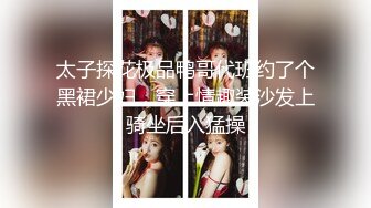 太子探花极品鸭哥代班约了个黑裙少妇，穿上情趣装沙发上骑坐后入猛操