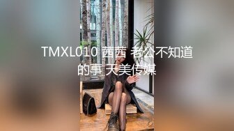 TMXL010 茜茜 老公不知道的事 天美传媒