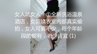 女人坑女人！⑤全新洗浴温泉酒店，女宾换衣室内部真实偸拍，女人可真不少，每个年龄段的都有，老少皆宜 (1)