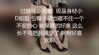 ⚡过膝袜小短裙⚡极品身材小D姐姐 包臀小裙也藏不住一个不安的心 被操真的好爽 这么长不得把我捅穿了 啊啊好喜欢啊