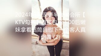 2024年3月深更半夜的会所【KTV勾搭】直接包厢干00后嫩妹拿着话筒自慰下一个客人真倒霉 (2)