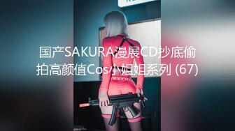 国产SAKURA漫展CD抄底偷拍高颜值Cos小姐姐系列 (67)